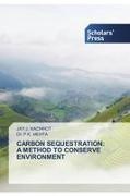JAY J. KACHHOT, P. K. Mehta, Dr. P.K. MEHTA - CARBON SEQUESTRATION: A METHOD TO CONSERVE ENVIRONMENT