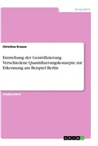 Christina Krause - Entstehung der Gentrifizierung. Verschiedene Quantifizerungskonzepte zur Erkennung am Beispiel Berlin