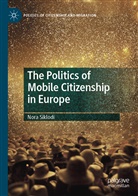 Nora Siklodi - The Politics of Mobile Citizenship in Europe