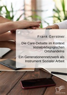 Frank Gerstner - Die Care-Debatte im Kontext sozialpädagogischen Ortshandelns. Ein Generationennetzwerk als Instrument Sozialer Arbeit