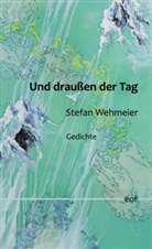 Stefan Wehmeier - Und draußen der Tag