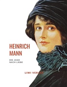 Heinrich Mann - Heinrich Mann: Die Jagd nach Liebe. Vollständige Neuausgabe