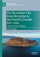 Luca Zavagno - The Byzantine City from Heraclius to the Fourth Crusade, 610-1204