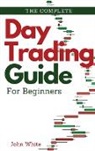 John White - The Complete Day Trading Guide for Beginners
