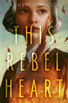 Katherine Locke - This Rebel Heart