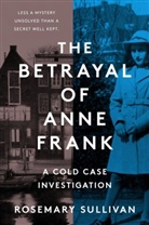 Rosemary Sullivan - The Betrayal of Anne Frank
