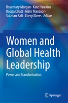 Morgan, Rosemary Morgan, Sulzhan Bali, Roopa Dhatt, Roopa Dhatt et al, Kat Hawkins... - Women and Global Health Leadership