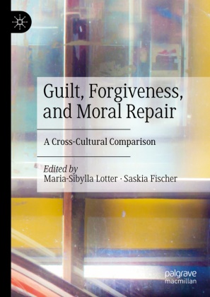 Fischer, Fischer, Saskia Fischer, Maria-Sibyll Lotter, Maria-Sibylla Lotter - Guilt, Forgiveness, and Moral Repair A Cross-Cultural Comparison