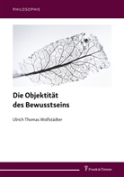 Ulrich Thomas Wolfstädter - Die Objektität des Bewusstseins