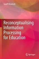 Geoff Woolcott - Reconceptualising Information Processing for Education