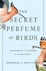 Danielle J Whittaker, Danielle J. Whittaker - Secret Perfume of Birds