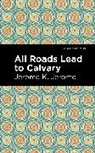 Jerome K. Jerome - All Roads Lead to Calvary