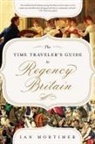 Ian Mortimer - The Time Traveler's Guide to Regency Britain: A Handbook for Visitors to 1789-1830