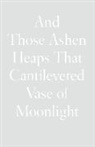 Lynn Xu, Xu Lynn - And Those Ashen Heaps That Cantilevered Vase of Moonlight