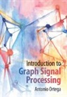 Antonio Ortega, Antonio (University of Southern California Ortega, Antonio (University of Southern California) Ortega, Ortega Antonio - Introduction to Graph Signal Processing