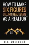 O. J. Wellborn - How to Make Six Figures Selling Real Estate as a Realtor