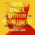 Mallika Kaur, Soneela Nankani - Faith, Gender, and Activism in the Punjab Conflict Lib/E: The Wheat Fields Still Whisper (Audio book)