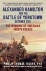 Phillip Thomas Tucker - Alexander Hamilton and the Battle of Yorktown, October 1781