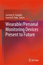 Gaetan D Gargiulo, Gaetano D Gargiulo, Gaetano D. Gargiulo, Ganesh R Naik, Ganesh R. Naik, R Naik... - Wearable/Personal Monitoring Devices Present to Future