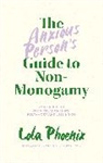 LOLA PHOENIX, Lola Phoenix - The Anxious Person's Guide to Non-Monogamy