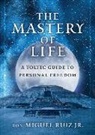 Don Miguel Ruiz Jr, don Miguel (don Miguel Ruiz Jr.) Ruiz Jr. - The Mastery of Life