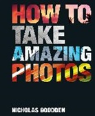 Nicholas Goodden, Jocelyn Norbury - How To Take Amazing Photos