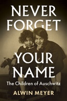 Meyer, Alwin Meyer, Nick Somers - Never Forget Your Name - The Children of Auschwitz