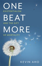 K Aho, Kevin Aho - One Beat More - Existentialism and the Gift of Mortality