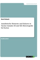 René Dietzsch - Annalistische Elemente und Exkurse in Tacitus' Annalen XI und XII. Historiografie bis Tacitus