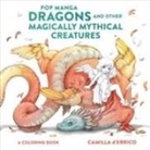 Camilla D'Errico - Pop Manga Dragons and Other Magically Mythical Creatures