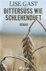 Lise Gast - Bittersüss wie Schlehenduft