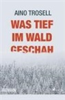 Aino Trosell - Was tief im Wald geschah - Ein Schweden-Krimi