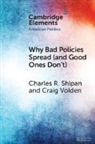 Charles R. Shipan, Charles R. Volden Shipan, Shipan Charles R., Craig Volden, Volden Craig - Why Bad Policies Spread (And Good Ones Don''t)