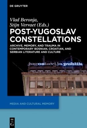 Vla Beronja, Vlad Beronja,  Vervaet,  Vervaet, Stijn Vervaet - Post-Yugoslav Constellations - Archive, Memory, and Trauma in Contemporary Bosnian, Croatian, and Serbian Literature and Culture