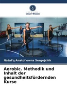 Natal'q Anatol'ewna Sergejchik - Aerobic. Methodik und Inhalt der gesundheitsfördernden Kurse