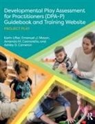 Ashley D. Cameron, Amanda M. Cannarella, Karin Lifter, Karin Mason Lifter, Karin N. Lifter, Karin N. Mason Lifter... - Developmental Play Assessment for Practitioners Dpa P Guidebook
