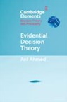 Arif Ahmed, Arif (University of Cambridge) Ahmed - Evidential Decision Theory