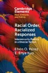 E. Enya Kuo, Efren O. (University of California Perez, Efrén O. Pérez - Racial Order, Racialized Responses: Interminority Politics in a