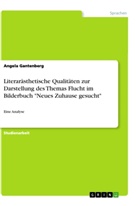 Angela Gantenberg - Literarästhetische Qualitäten zur Darstellung des Themas Flucht im Bilderbuch "Neues Zuhause gesucht"