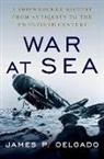 James P. Delgado, James P. (Maritime Archaeologist Delgado, James P. (Maritime Archaeologist) Delgado, Delgado James P. - War At Sea