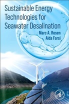 Marc A Rosen, Marc (Professor A Rosen, Marc A. A Rosen, Marc A. (Professor A Rosen, Aida Farsi, Aida (Postdoctoral Fellow Farsi... - Sustainable Energy Technologies for Seawater Desalination