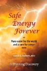 David S. Halbert, S. Halbert - Safe Energy Forever: + Pure Water for the World and a Cure for Cancer