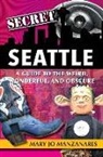 Mary Jo Manzanares - Secret Seattle: A Guide to the Weird, Wonderful, and Obscure