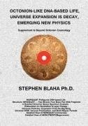 Stephen Blaha - Octonion-Like Dna-Based Life, Universe Expansion Is Decay, Emerging New Physics: Supplement to Beyond Octonion Cosmology