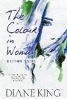 Diane King - The Colour in Woman and Other Tales