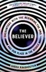 Sarah Krasnostein - The Believer: Encounters with the Beginning, the End, and Our Place in the Middle