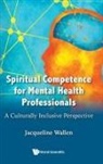 Jacqueline Wallen, Jacqueline Wallen, Wallen Jacqueline - Spiritual Competence For Mental Health Professionals: A Culturally Inclusive Perspective