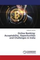 Subhajit Ghosh - Online Banking: Acceptability, Opportunities and Challenges in India