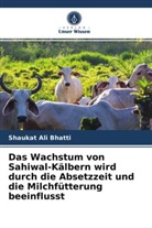 Shaukat Ali Bhatti, Ahsan Tasawar Cheema - Das Wachstum von Sahiwal-Kälbern wird durch die Absetzzeit und die Milchfütterung beeinflusst