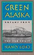 Nancy Lord, Lord Nancy - Green Alaska Dreams from the Far Coast